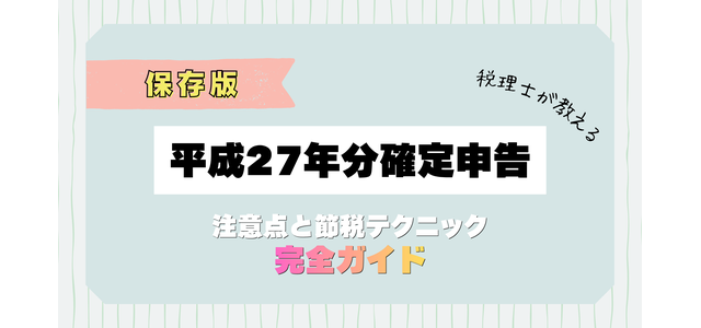 【保存版】税理士が教える平成27年分確定申告の注意点と節税テクニック完全ガイド