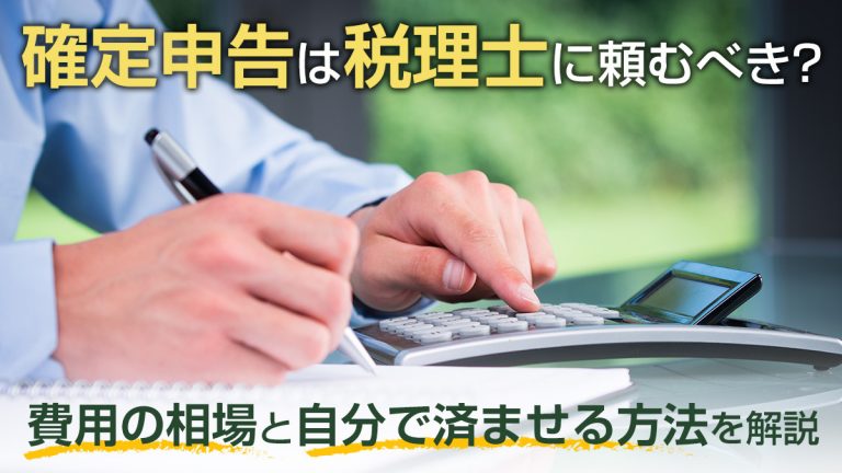 確定申告は税理士に頼むべき 費用の相場と自分で済ませる方法を解説 税理士が教えるお金の知識