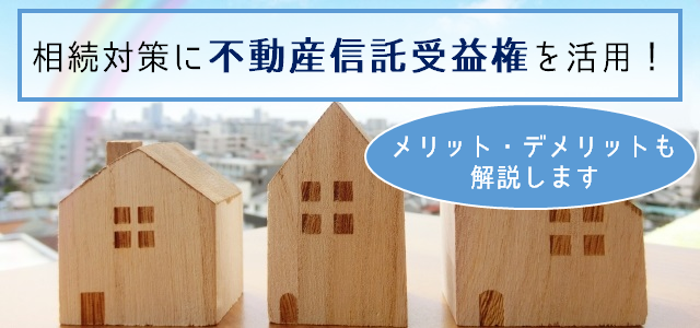 不動産信託受益権を相続対策で活用!仕組みやデメリットを解説