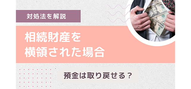 相続財産を横領された場合の対処法を解説！預金は取り戻せる？